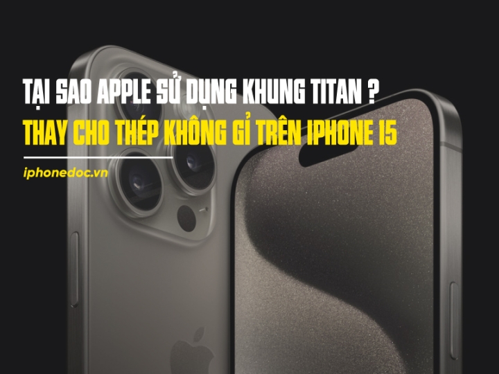 Tại sao Apple sử dụng khung titan thay cho thép không gỉ trên iPhone 15 Pro, nguyên nhân không chỉ có một