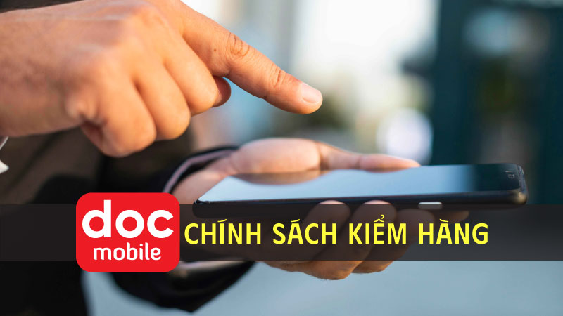 chính sách kiểm hàng quan trọng của Độc Mobile